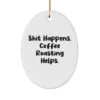 GENERIC Coffee Roasting Gifts For Friends, Shit Happens., Brilliant Coffee Roasting Oval Ornament, Christmas Ornament From Friends