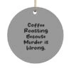 GENERIC Unique Coffee Roasting Gifts, Coffee Roasting Because Murder Is Wrong, New Circle Ornament For Friends From