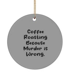 GENERIC Unique Coffee Roasting Gifts, Coffee Roasting Because Murder Is Wrong, New Circle Ornament For Friends From