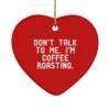 GENERIC Cute Coffee Roasting Heart Ornament, Don't Talk To Me. I'm Coffee Roasting, Inspire Gifts For Men Women