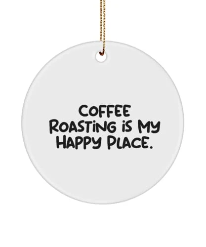 Epic Coffee Roasting Gifts, Coffee Roasting Is My Happy Place, Inappropriate Holiday Circle Ornament From Friends 1 Epic Coffee Roasting Gifts, Coffee Roasting Is My Happy Place, Inappropriate Holiday Circle Ornament From Friends